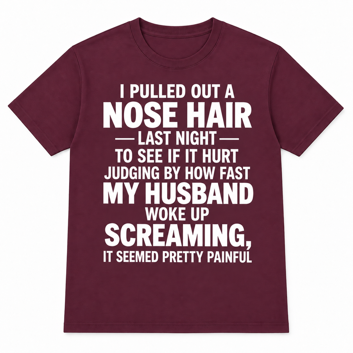 Funny Nose Hair Husband T-Shirt – I Pulled Out a Nose Hair Last Night Shirt