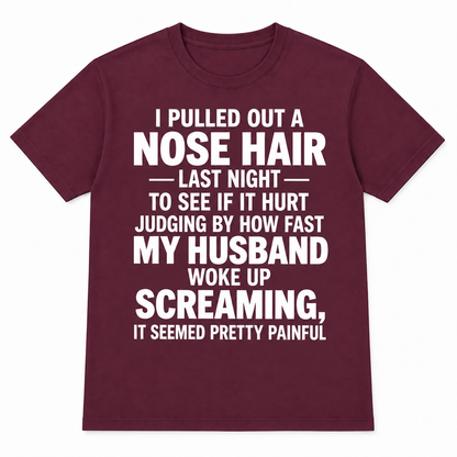 Funny Nose Hair Husband T-Shirt – I Pulled Out a Nose Hair Last Night Shirt