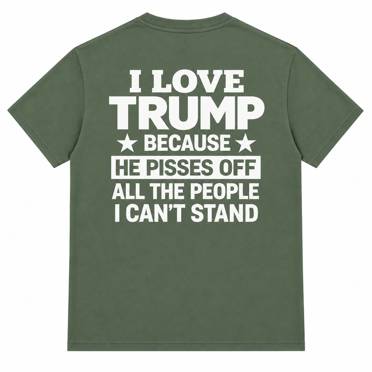 I Love Trump Because He Pisses Off All The People I Can’t Stand T-Shirt – Bold Graphic Tee
