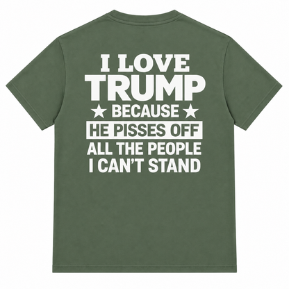 I Love Trump Because He Pisses Off All The People I Can’t Stand T-Shirt – Bold Graphic Tee