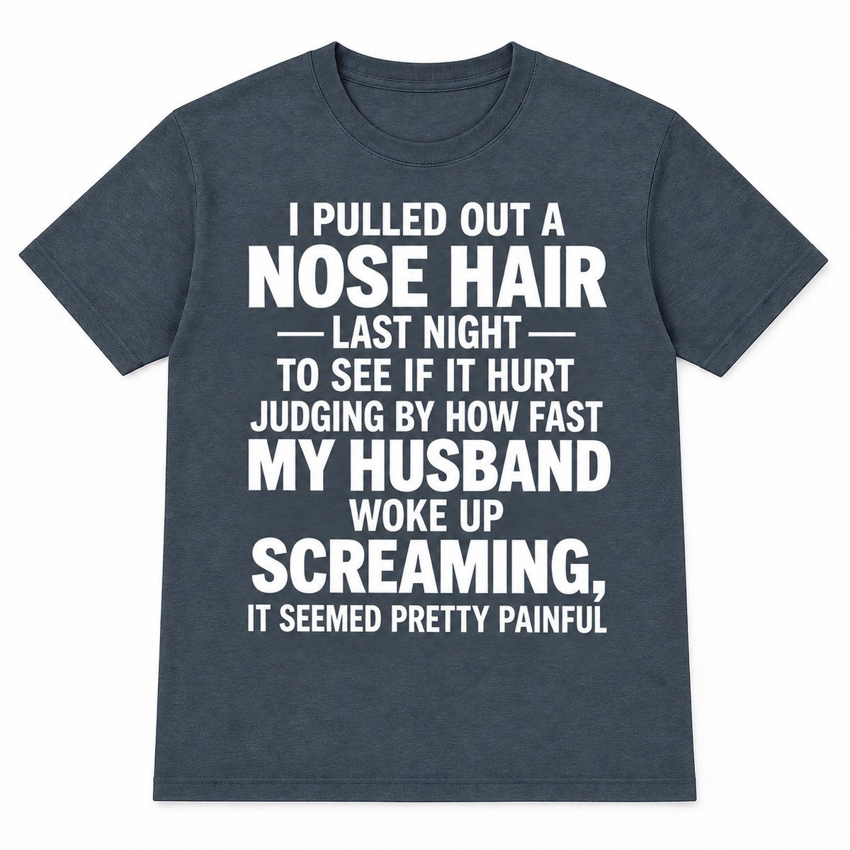 Funny Nose Hair Husband T-Shirt – I Pulled Out a Nose Hair Last Night Shirt