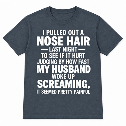 Funny Nose Hair Husband T-Shirt – I Pulled Out a Nose Hair Last Night Shirt
