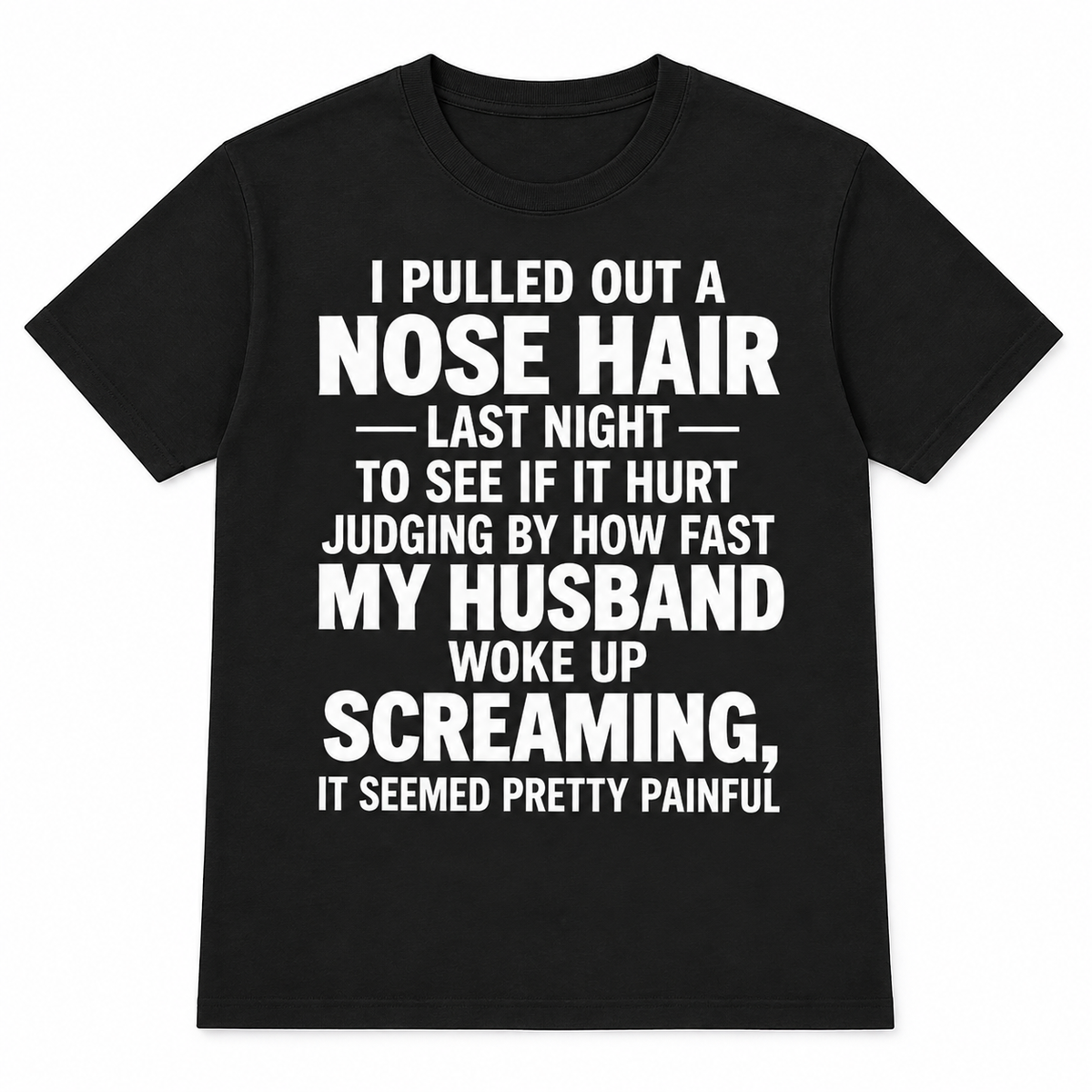 Funny Nose Hair Husband T-Shirt – I Pulled Out a Nose Hair Last Night Shirt