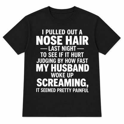 Funny Nose Hair Husband T-Shirt – I Pulled Out a Nose Hair Last Night Shirt