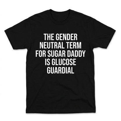 THE GENDER NEUTRAL TERM FOR SUGAR DADDY IS GLUCOSE GUARDIAL
