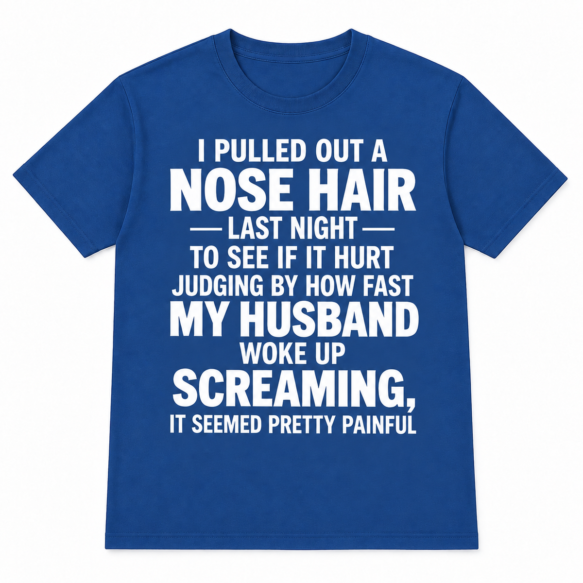Funny Nose Hair Husband T-Shirt – I Pulled Out a Nose Hair Last Night Shirt