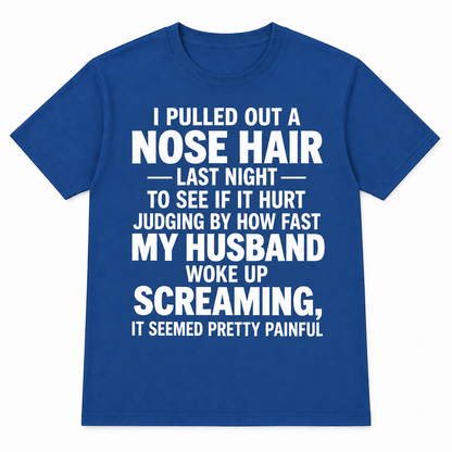 Funny Nose Hair Husband T-Shirt – I Pulled Out a Nose Hair Last Night Shirt