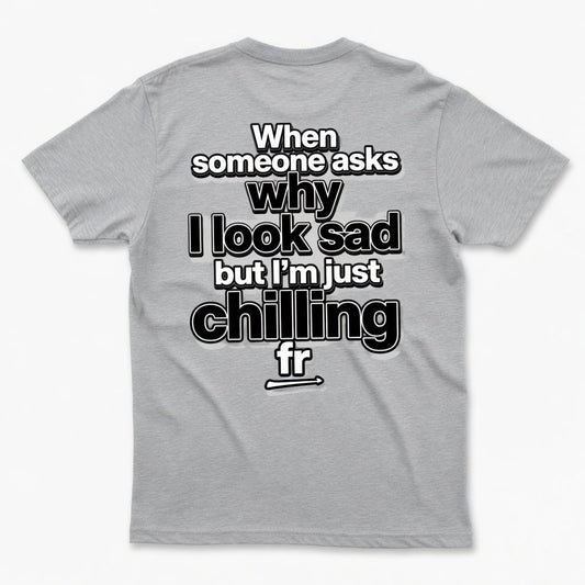 When Someone Asks Why I Look Sad But I'm Just Chilling