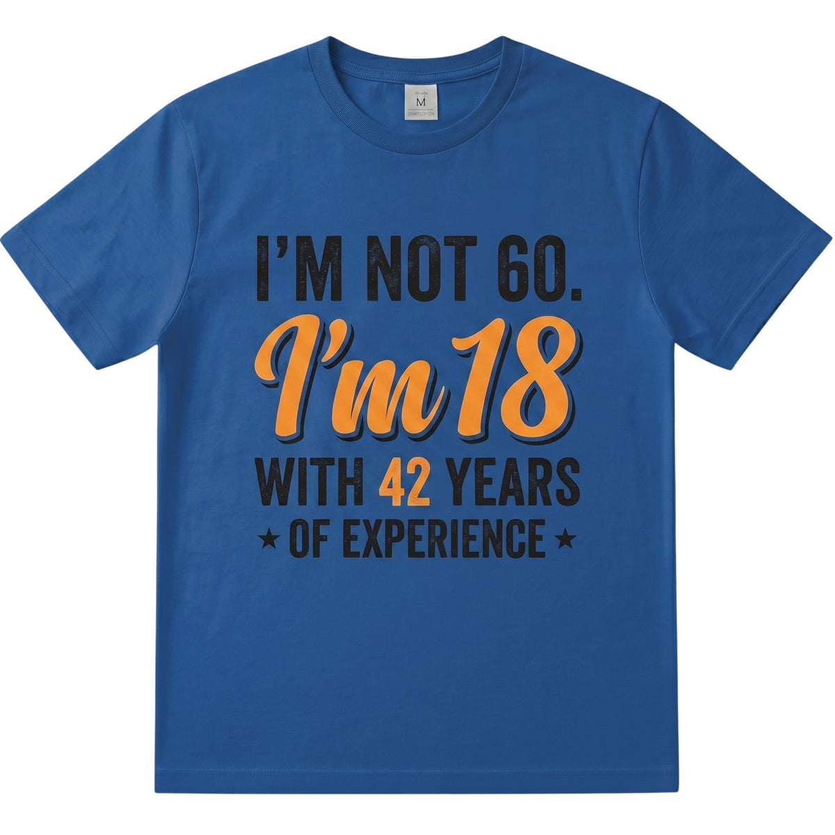  blue cotton t-shirt with I am not 60 I am 18 with 42 years of experience text in orange and black