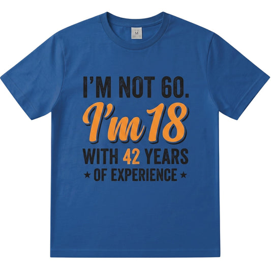  blue cotton t-shirt with I am not 60 I am 18 with 42 years of experience text in orange and black